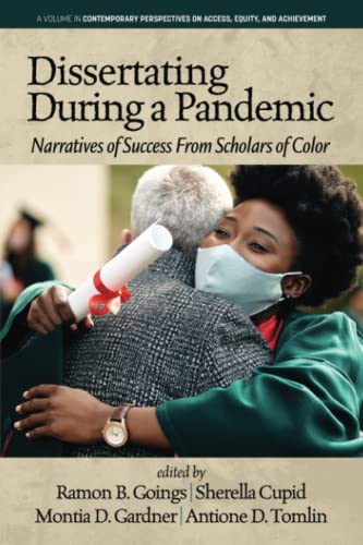 Dissertating During a Pandemic: Narratives of Success From Scholars of Color (Contemporary Perspectives on Access, Equity, and Achievement)