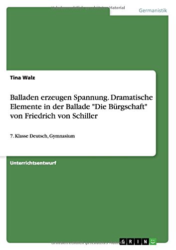 Balladen erzeugen Spannung. Dramatische Elemente in der Ballade Die Bürgschaft von Friedrich von Schiller: 7. Klasse Deutsch, Gymnasium