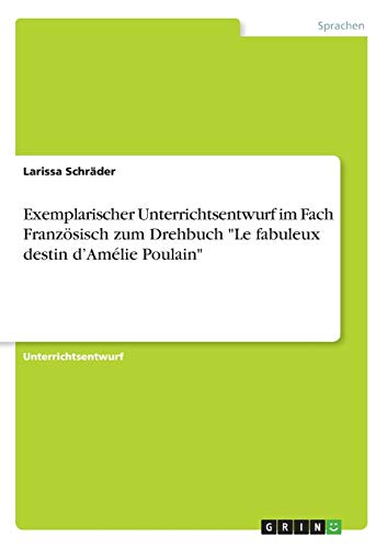 Exemplarischer Unterrichtsentwurf im Fach Französisch zum Drehbuch Le fabuleux destin d¿Amélie Poulain