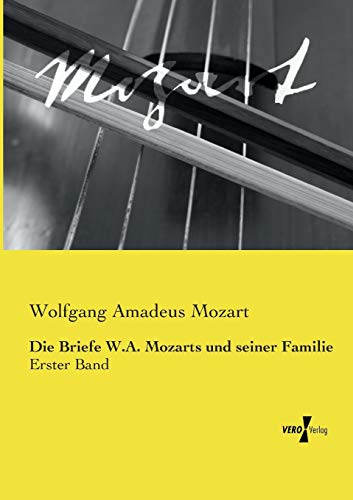 Die Briefe W.A. Mozarts und seiner Familie: Erster Band