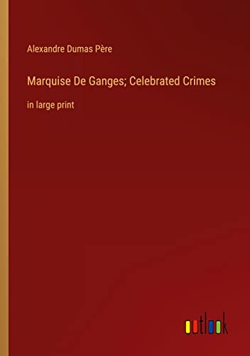Marquise De Ganges; Celebrated Crimes: in large print