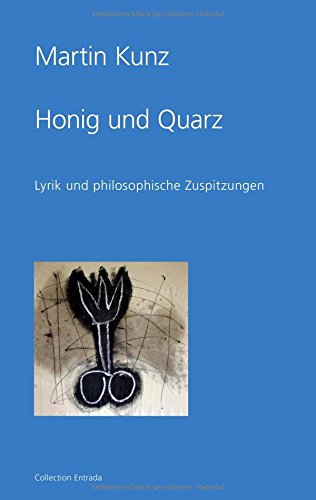 Honig und Quarz: Lyrik und philosophische Zuspitzungen (Collection Entrada)