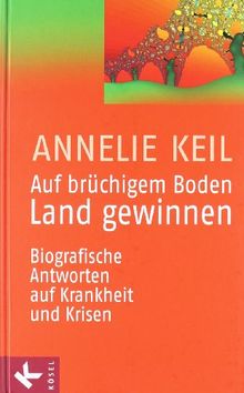 Auf brüchigem Boden Land gewinnen: Biografische Antworten auf Krankheit und Krisen