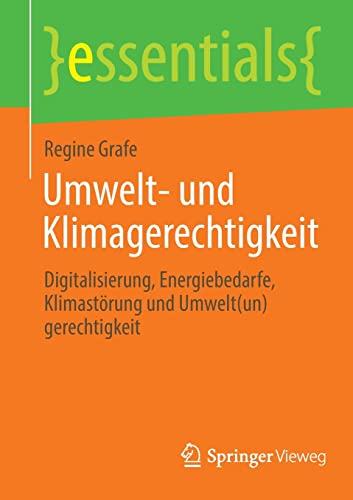 Umwelt- und Klimagerechtigkeit: Digitalisierung, Energiebedarfe, Klimastörung und Umwelt(un)gerechtigkeit (essentials)