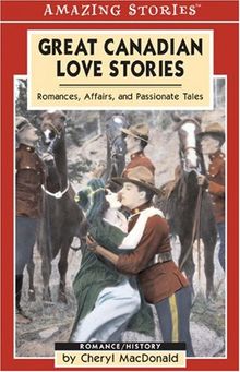 Great Canadian Love Stories: Romances, Affairs, and Passionate Tales (Amazing Stories)