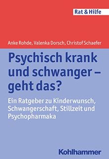 Psychisch krank und schwanger - geht das?: Ein Ratgeber zu Kinderwunsch, Schwangerschaft, Stillzeit und Psychopharmaka (Rat & Hilfe)