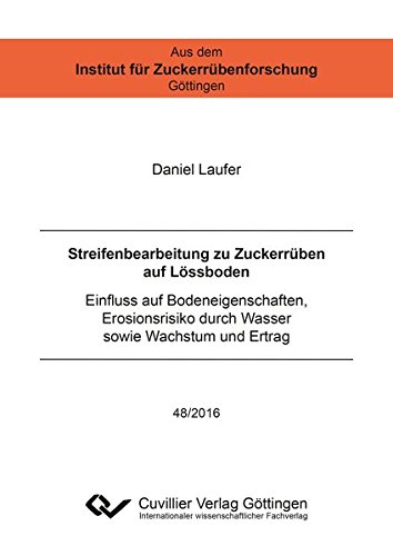 Streifenbearbeitung zu Zuckerrüben auf Lössboden: Einfluss auf Bodeneigenschaften, Erosionsrisiko durch Wasser sowie Wachstum und Ertrag (Aus dem Institut für Zuckerrübenforschung Göttingen)