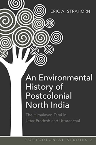 An Environmental History of Postcolonial North India: The Himalayan Tarai in Uttar Pradesh and Uttaranchal (Postcolonial Studies)
