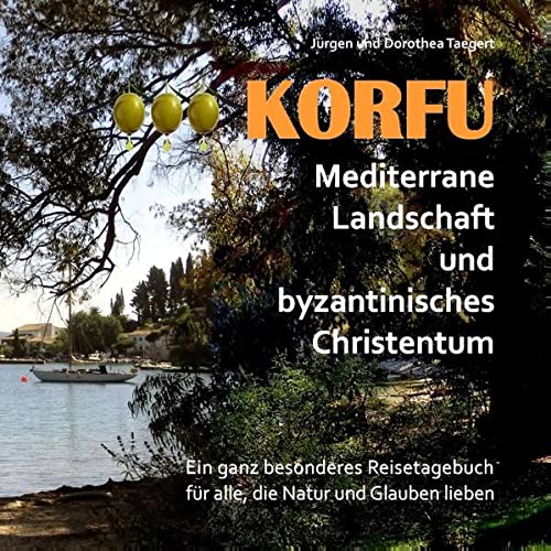 KORFU - Mediterrane Landschaft und byzantinisches Christentum: Ein ganz besonderes Reisetagebuch für alle, die Natur und Glauben lieben
