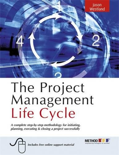 The Project Management Life Cycle: A Complete Step-by-step Methodology for Initiating, Planning, Executing and Closing the Project