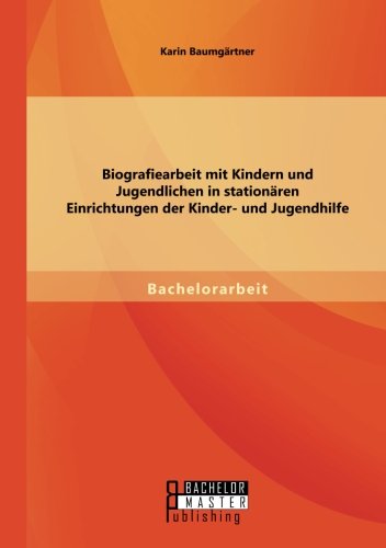 Biografiearbeit mit Kindern und Jugendlichen in stationären Einrichtungen der Kinder- und Jugendhilfe