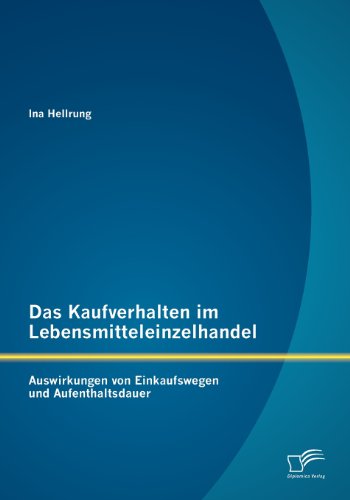 Das Kaufverhalten im Lebensmitteleinzelhandel: Auswirkungen von Einkaufswegen und Aufenthaltsdauer