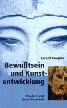 Bewußtsein und Kunstentwicklung. Von der Eiszeit bis zur Gegenwart