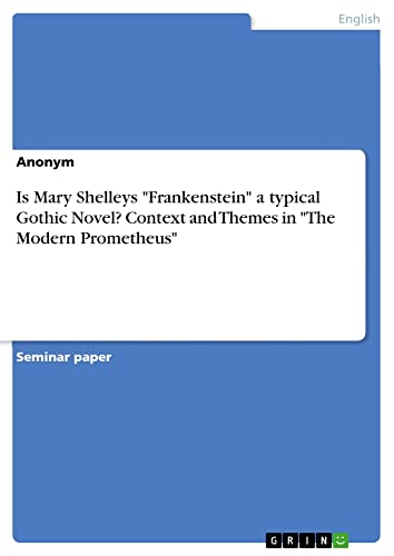 Is Mary Shelleys Frankenstein a typical Gothic Novel? Context and Themes in The Modern Prometheus