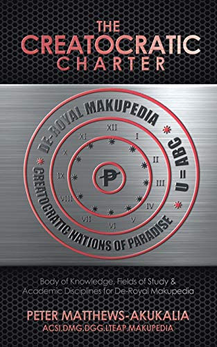 THE CREATOCRATIC CHARTER: Body of Knowledge, Fields of Study & Academic Disciplines for De-Royal Makupedia