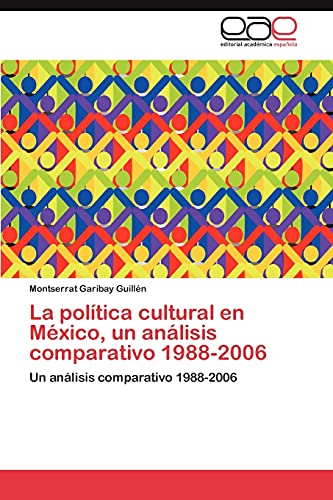 La política cultural en México, un análisis comparativo 1988-2006: Un análisis comparativo 1988-2006
