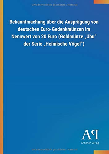 Bekanntmachung über die Ausprägung von deutschen Euro-Gedenkmünzen im Nennwert von 20 Euro (Goldmünze ¿Uhu¿ der Serie ¿Heimische Vögel¿)