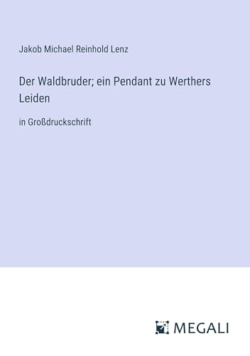 Der Waldbruder; ein Pendant zu Werthers Leiden: in Großdruckschrift