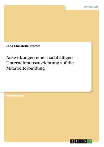 Auswirkungen einer nachhaltigen Unternehmensausrichtung auf die Mitarbeiterbindung: Magisterarbeit