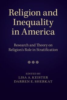 Religion and Inequality in America: Research And Theory On Religion's Role In Stratification