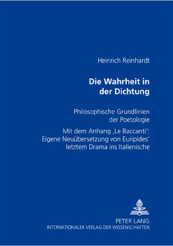 Die Wahrheit in der Dichtung: Philosophische Grundlinien der Poetologie- Mit dem Anhang Le Baccanti: Eigene Neuübersetzung von Euripides' letztem Drama ins Italienische