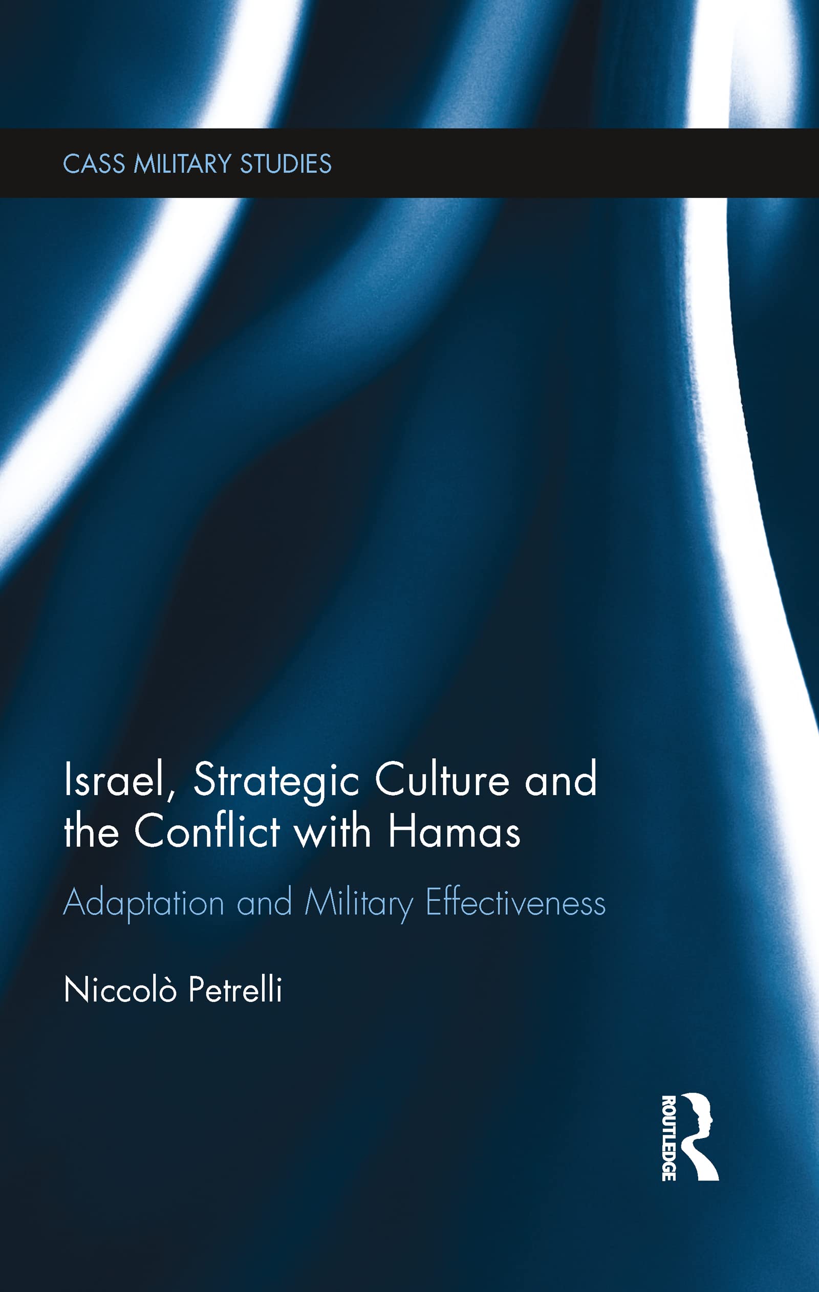 Israel, Strategic Culture and the Conflict with Hamas: Adaptation and Military Effectiveness (Cass Military Studies)