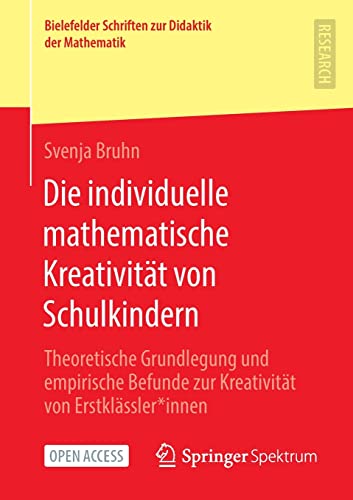 Die individuelle mathematische Kreativität von Schulkindern: Theoretische Grundlegung und empirische Befunde zur Kreativität von Erstklässler*innen ... zur Didaktik der Mathematik, 8, Band 8)