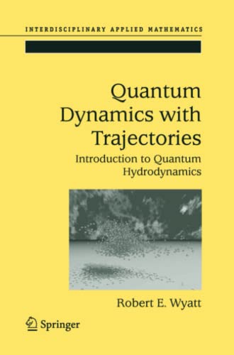 Quantum Dynamics with Trajectories: Introduction to Quantum Hydrodynamics (Interdisciplinary Applied Mathematics, Band 28)