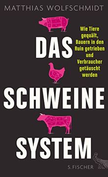 Das Schweinesystem: Wie Tiere gequält, Bauern in den Ruin getrieben und Verbraucher getäuscht werden von Wolfschmidt, Matthias  | Buch | Zustand sehr gut