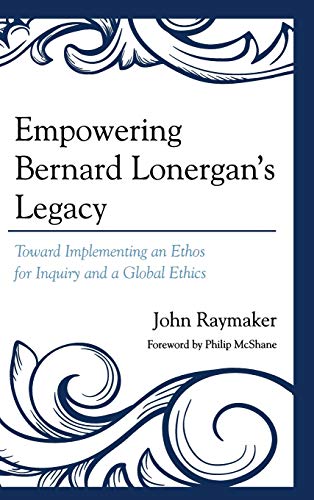 Empowering Bernard Lonergan's Legacy: Toward Implementing an Ethos for Inquiry and a Global Ethics