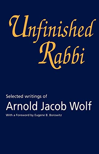 Unfinished Rabbi: Selected Writings: Selected Writings of Arnold Jacob Wolf