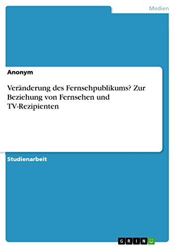 Veränderung des Fernsehpublikums? Zur Beziehung von Fernsehen und TV-Rezipienten