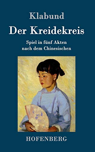 Der Kreidekreis: Spiel in fünf Akten nach dem Chinesischen