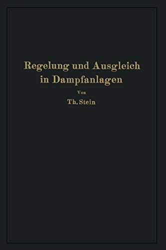 Regelung und Ausgleich in Dampfanlagen: Einfluß von Belastungsschwankungen auf Dampfverbraucher und Kesselanlage sowie Wirkungsweise und theoretische ... Dampfnetzen, Feuerungen und Wärmespeichern