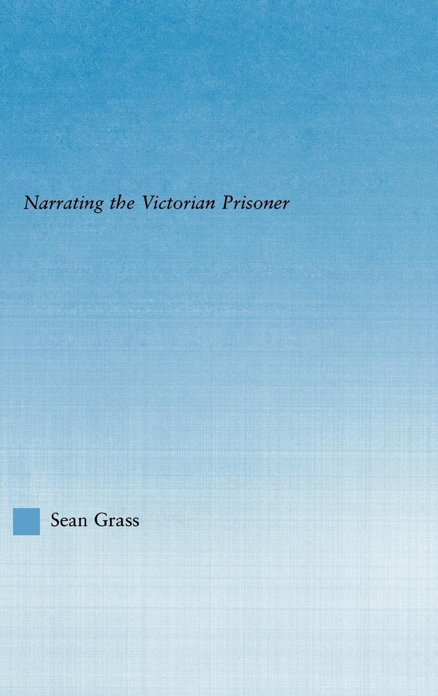 The Self in the Cell: Narrating the Victorian Prisoner (Literary Criticism and Cultural Theory)