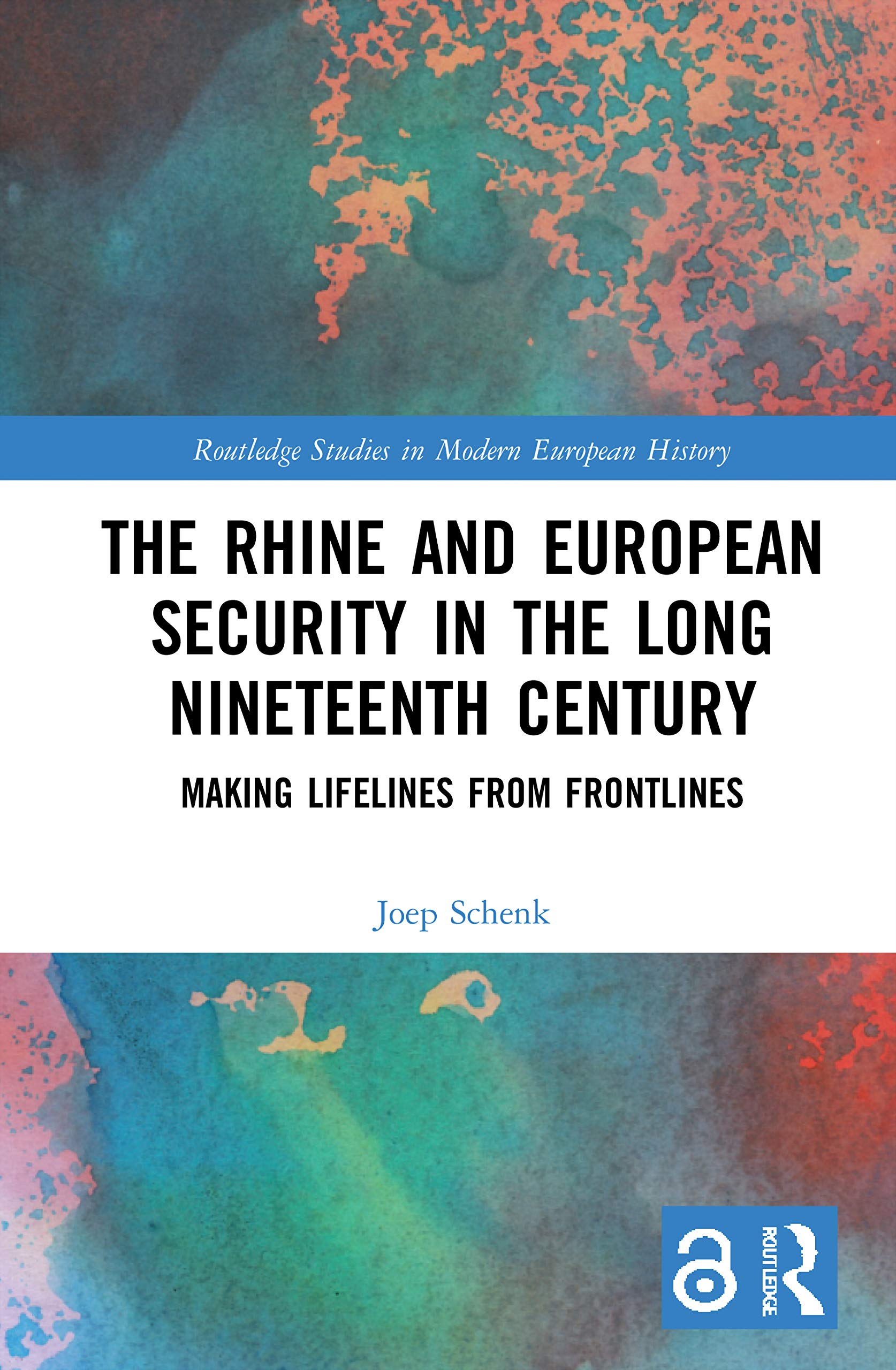 The Rhine and European Security in the Long Nineteenth Century: Making Lifelines from Frontlines (Routledge Studies in Modern European History, 83)