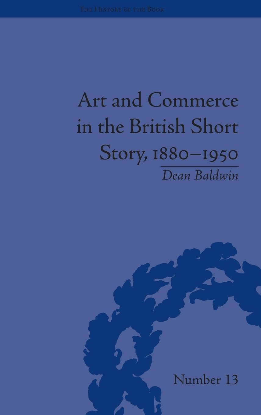 Art and Commerce in the British Short Story, 1880-1950 (The History of the Book, 13, Band 13)