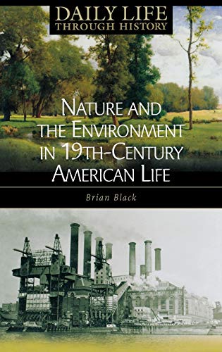 Nature and the Environment in Nineteenth-Century American Life (Greenwood Press Daily Life Through History)