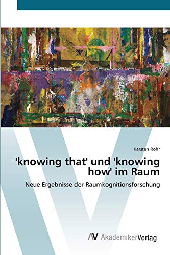 'knowing that' und 'knowing how' im Raum: Neue Ergebnisse der Raumkognitionsforschung