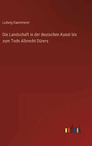 Die Landschaft in der deutschen Kunst bis zum Tode Albrecht Dürers