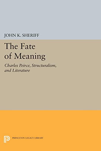 The Fate of Meaning: Charles Peirce, Structuralism, and Literature (Princeton Legacy Library)