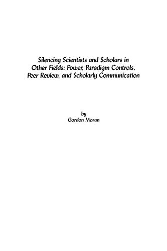 Silencing Scientists and Scholars in Other Fields: Power, Paradigm Controls, Peer Review, and Scholarly Communication (Contemporary Studies in Information Management, Policy, and Services)