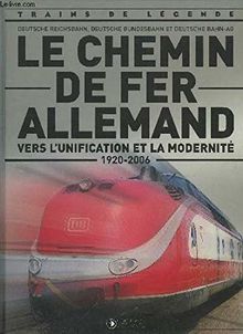 TRAINS DE LEGENDE - LE CHEMIN DE FER ALLEMAND VERS L'UNIFICATION ET LA MODERNITE 1920-2006