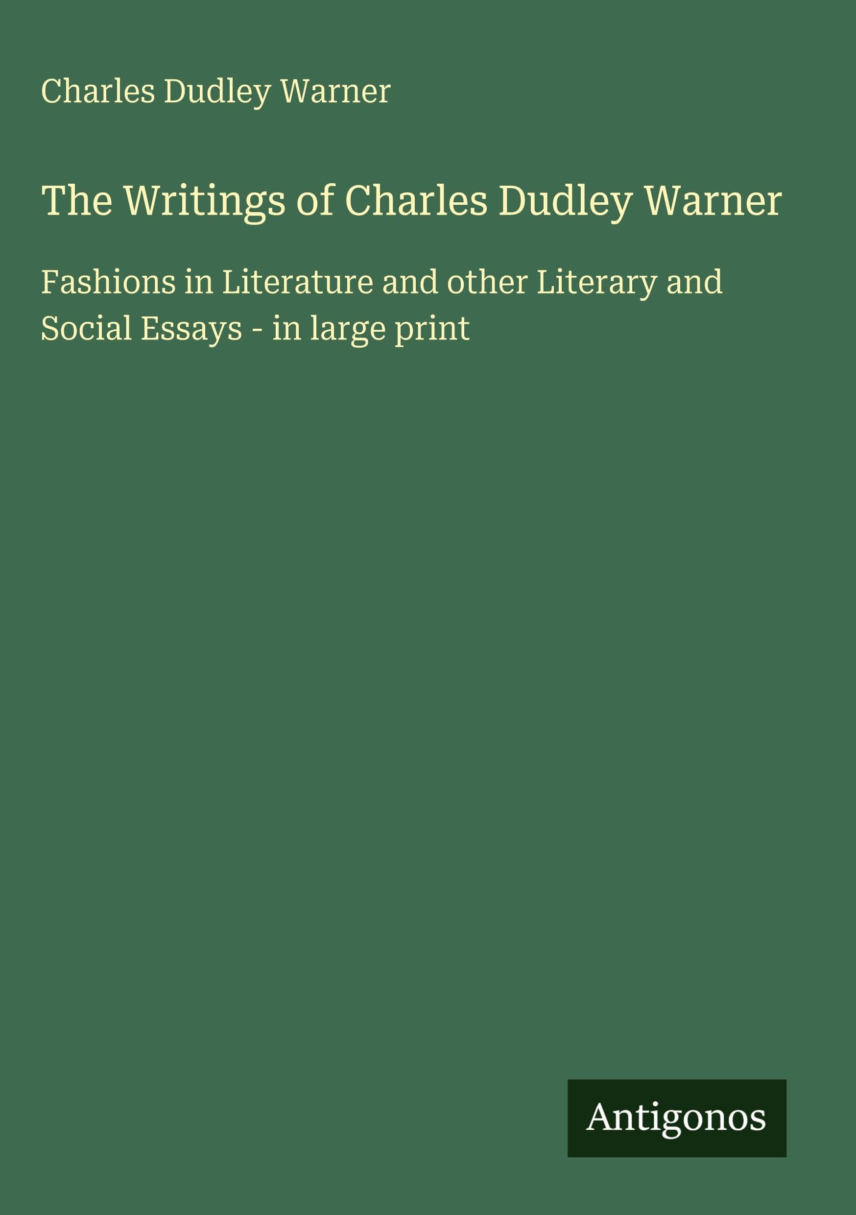 The Writings of Charles Dudley Warner: Fashions in Literature and other Literary and Social Essays - in large print