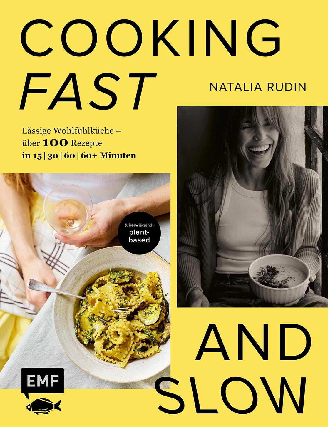 Cooking Fast and Slow: Lässige Wohlfühlküche – Über 100 Rezepte in 15 | 30 | 60 | 60+ Minuten | Überwiegend plant-based