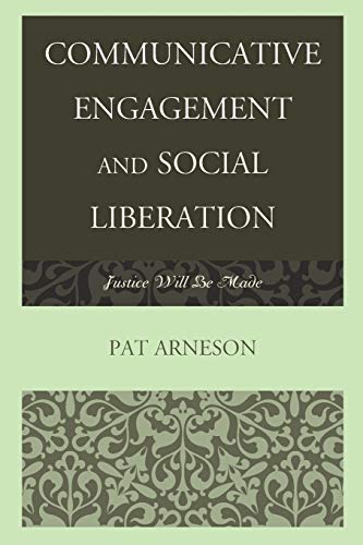 Communicative Engagement and Social Liberation: Justice Will Be Made (The Fairleigh Dickinson University Press Series in Communication Studies)