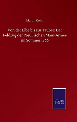 Von der Elbe bis zur Tauber: Der Feldzug der Preußischen Main-Armee im Sommer 1866