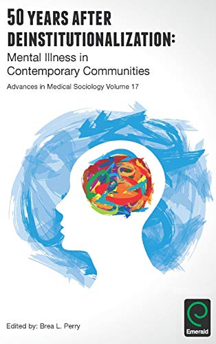 50 Years after Deinstitutionalization: Mental Illness in Contemporary Communities (Advances in Medical Sociology, 17, Band 17)