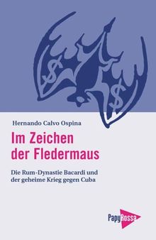 Im Zeichen der Fledermaus. Bacardi und der geheime Krieg gegen Kuba.