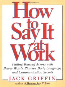 How to Say It at Work: Putting Yourself Across w/ Power Words Phrases Body lang comm Secrets: Putting Yourself Across with Power Words, Phrases, Convincing Body Language, and Communication Secrets